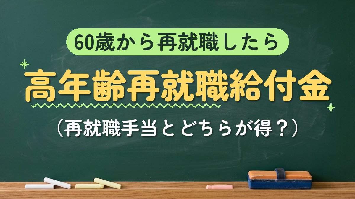 60歳から再就職したら 高年齢再就職給付金（再就職手当とどちらが得？）