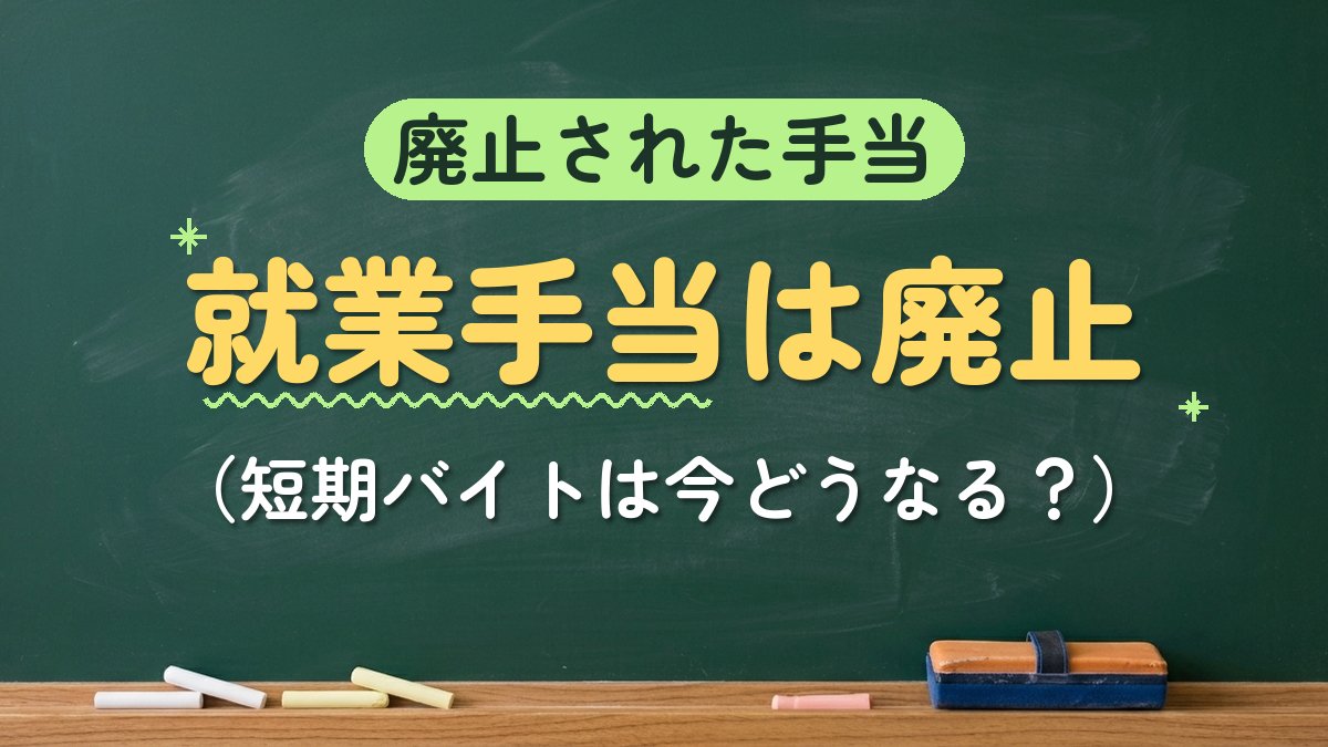 廃止された手当 就業手当は廃止（短期バイトは今どうなる？）