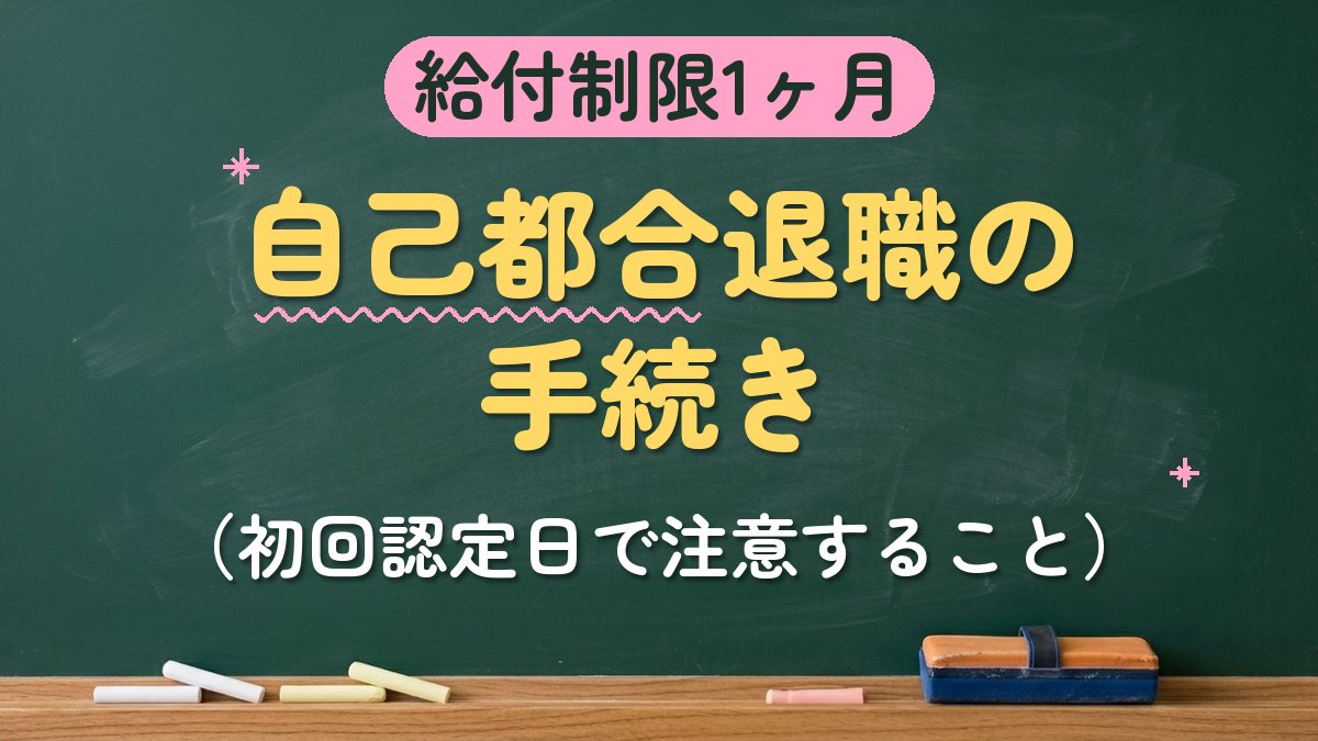 給付制限1ヶ月 自己都合退職の手続き（初回認定日で注意すること）